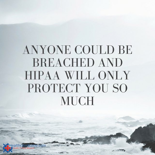Anyone could be breached and HIPAA will only protect you so much