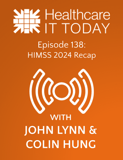 HIMSS 2024 Recap – Healthcare IT Today Podcast Episode 138